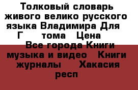 Толковый словарь живого велико русского языка Владимира Для 1956 Г.  4 тома › Цена ­ 3 000 - Все города Книги, музыка и видео » Книги, журналы   . Хакасия респ.